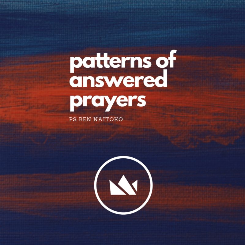 Patterns of Answered Prayers - Ps Ben Naitoko